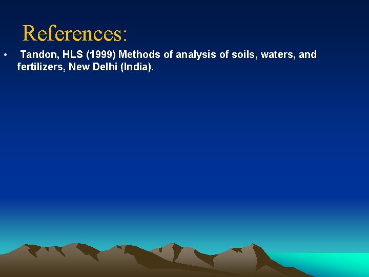 References: • Tandon, HLS (1999) Methods of analysis of soils, waters, and fertilizers, New