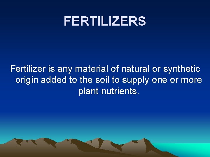 FERTILIZERS Fertilizer is any material of natural or synthetic origin added to the soil
