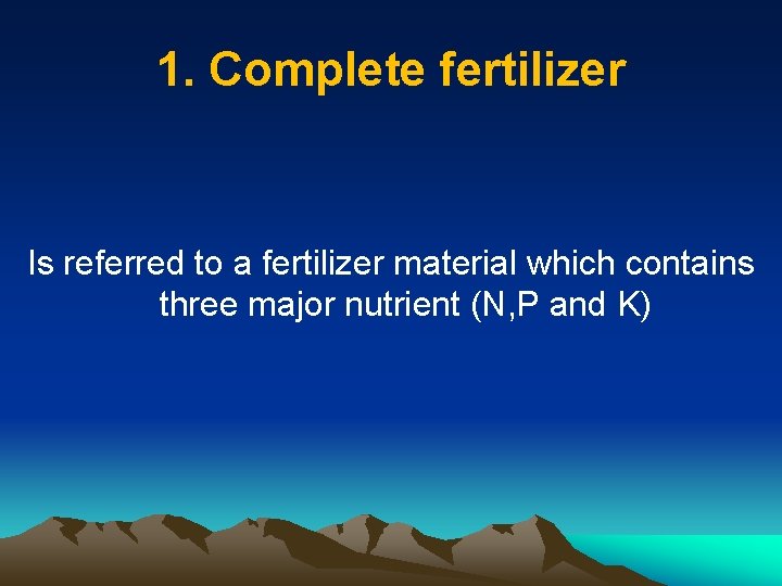 1. Complete fertilizer Is referred to a fertilizer material which contains three major nutrient