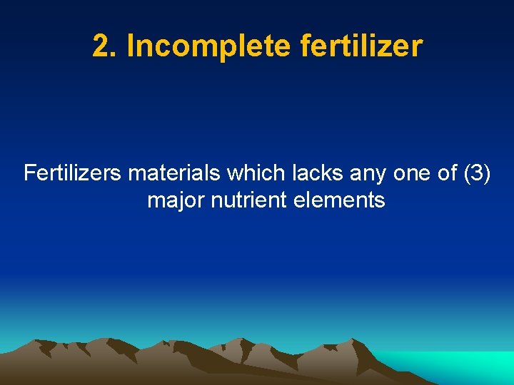 2. Incomplete fertilizer Fertilizers materials which lacks any one of (3) major nutrient elements