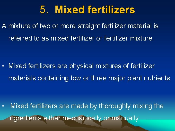 5. Mixed fertilizers A mixture of two or more straight fertilizer material is referred