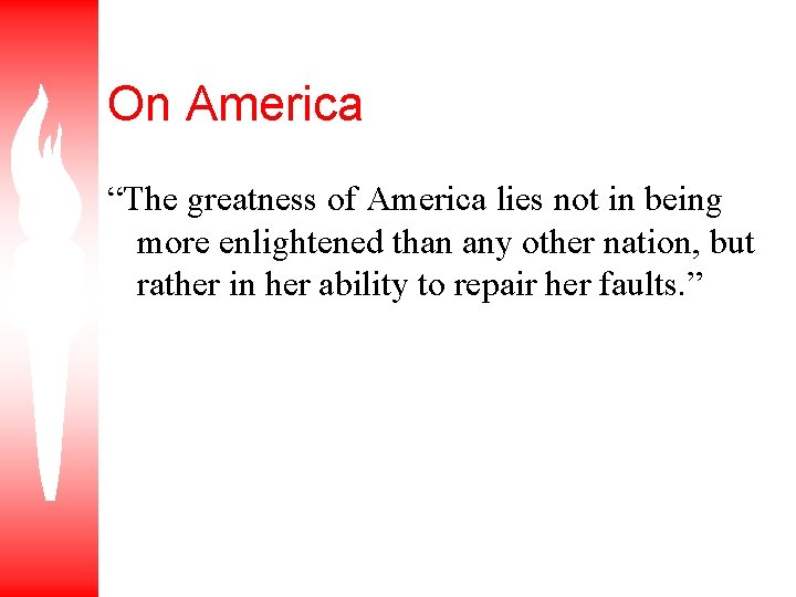 On America “The greatness of America lies not in being more enlightened than any