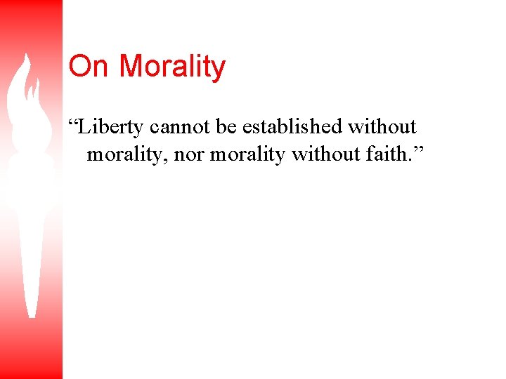 On Morality “Liberty cannot be established without morality, nor morality without faith. ” 