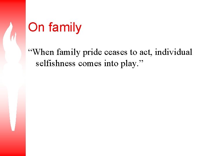 On family “When family pride ceases to act, individual selfishness comes into play. ”