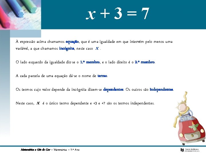 x+3=7 À expressão acima chamamos equação, que é uma igualdade em que intervém pelo