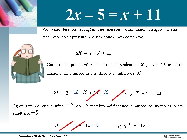 2 x – 5 = x + 11 Por vezes teremos equações que merecem