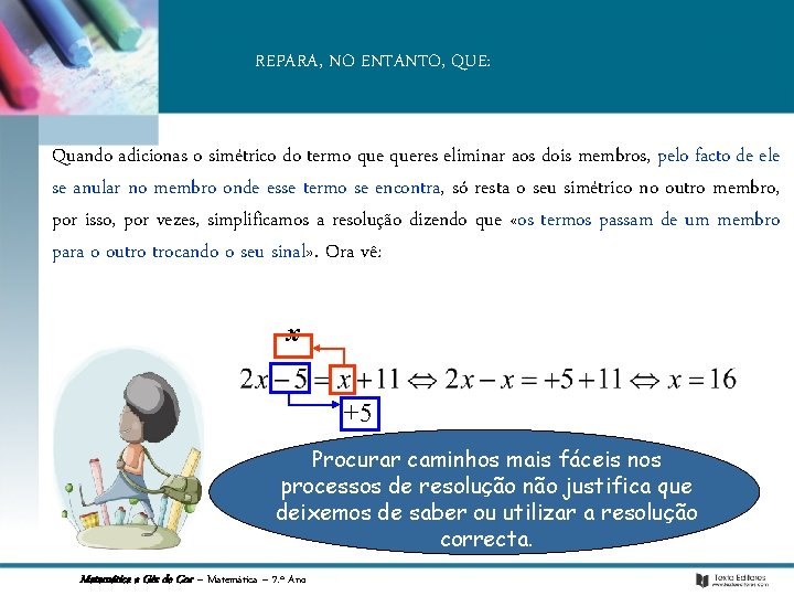 REPARA, NO ENTANTO, QUE: Quando adicionas o simétrico do termo queres eliminar aos dois