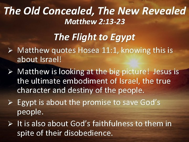 The Old Concealed, The New Revealed Matthew 2: 13 -23 The Flight to Egypt