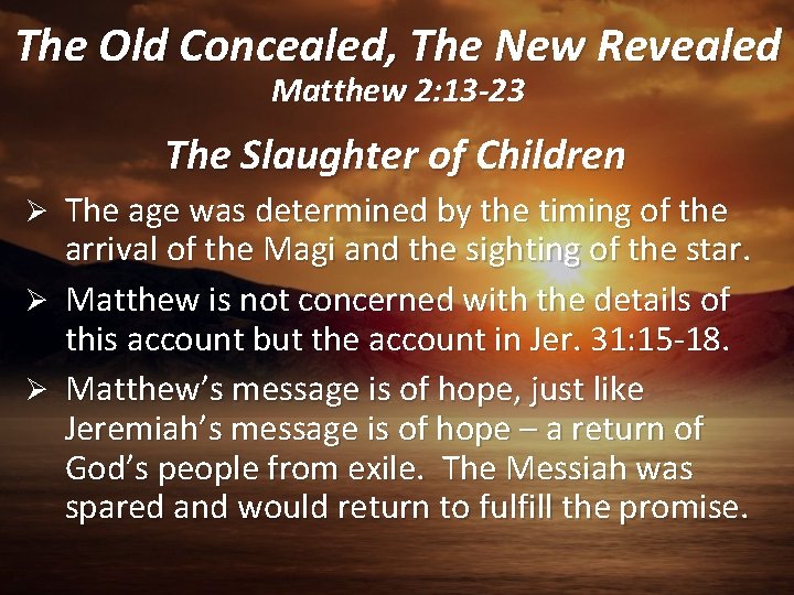 The Old Concealed, The New Revealed Matthew 2: 13 -23 The Slaughter of Children