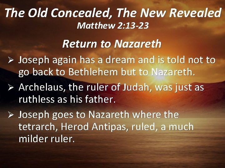 The Old Concealed, The New Revealed Matthew 2: 13 -23 Return to Nazareth Joseph