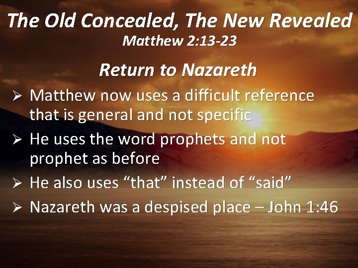 The Old Concealed, The New Revealed Matthew 2: 13 -23 Return to Nazareth Ø