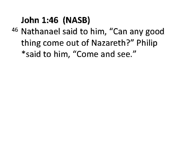 John 1: 46 (NASB) 46 Nathanael said to him, “Can any good thing come