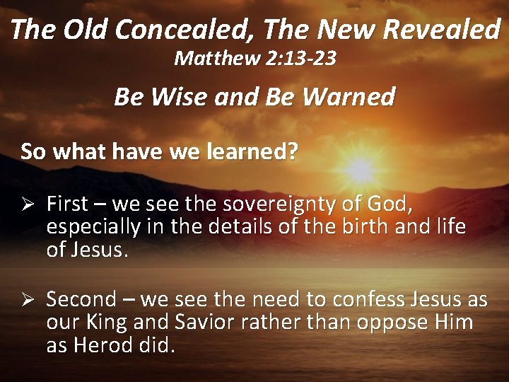 The Old Concealed, The New Revealed Matthew 2: 13 -23 Be Wise and Be