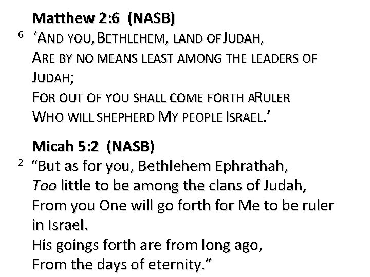 6 2 Matthew 2: 6 (NASB) ‘AND YOU, BETHLEHEM, LAND OF JUDAH, ARE BY