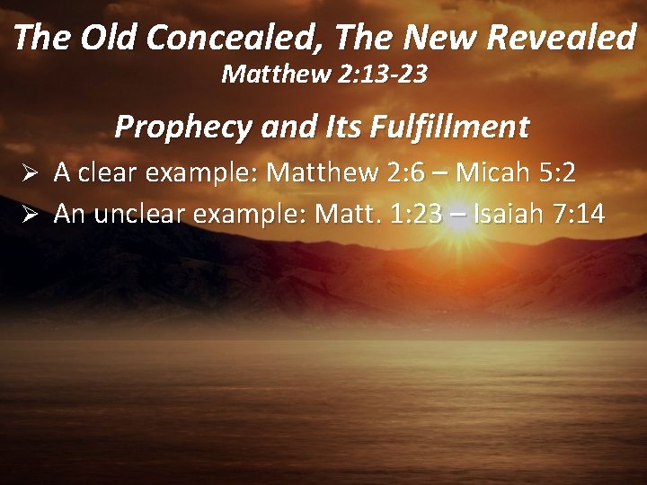 The Old Concealed, The New Revealed Matthew 2: 13 -23 Prophecy and Its Fulfillment