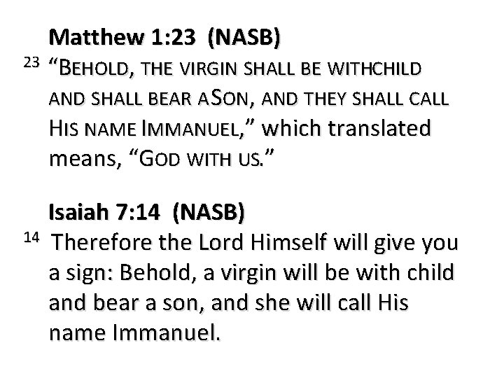 Matthew 1: 23 (NASB) 23 “BEHOLD, THE VIRGIN SHALL BE WITHCHILD AND SHALL BEAR