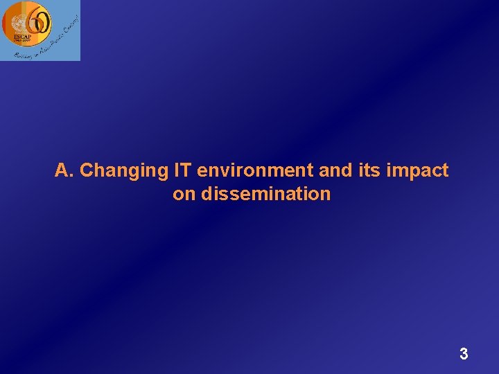 A. Changing IT environment and its impact on dissemination 3 