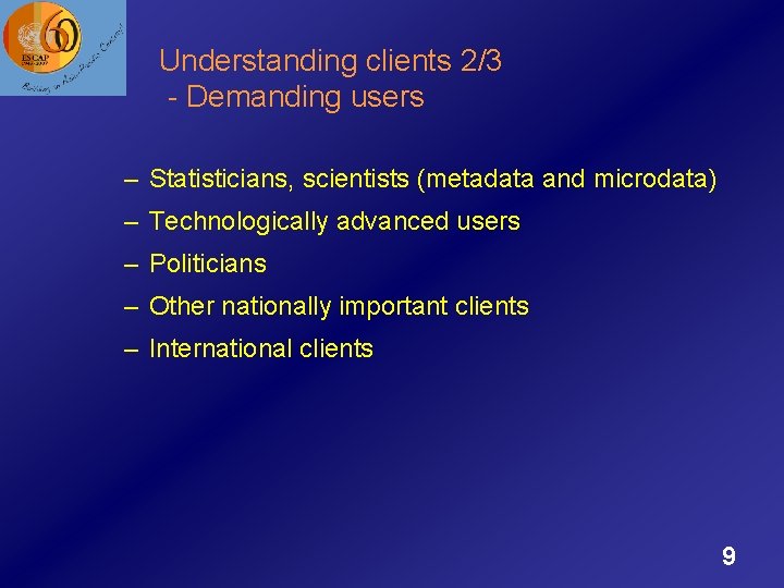 Understanding clients 2/3 - Demanding users – Statisticians, scientists (metadata and microdata) – Technologically