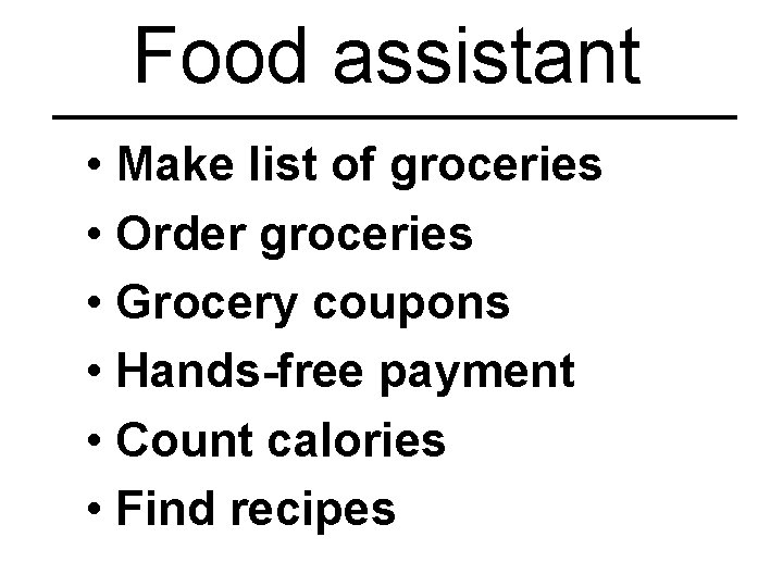 Food assistant • Make list of groceries • Order groceries • Grocery coupons •