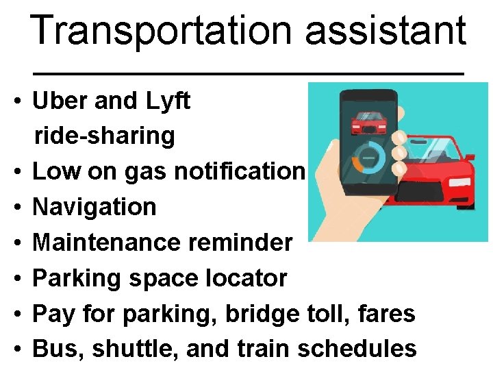 Transportation assistant • Uber and Lyft ride-sharing • Low on gas notification • Navigation
