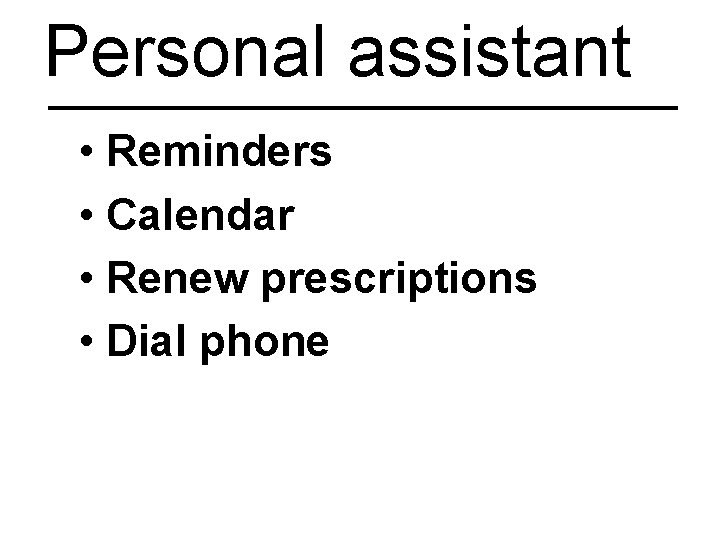 Personal assistant • Reminders • Calendar • Renew prescriptions • Dial phone 