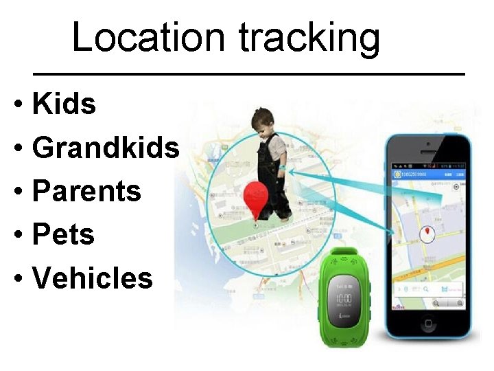 Location tracking • Kids • Grandkids • Parents • Pets • Vehicles 