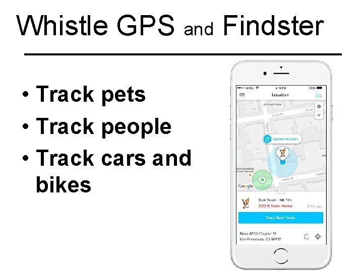 Whistle GPS and Findster • Track pets • Track people • Track cars and