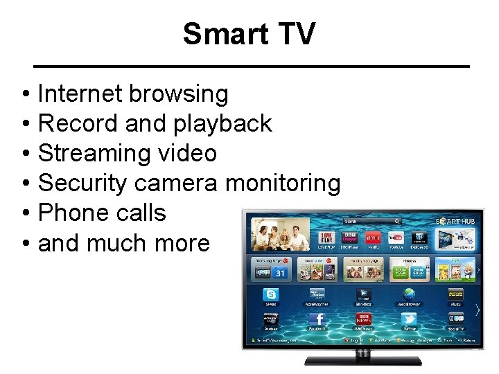Smart TV • Internet browsing • Record and playback • Streaming video • Security