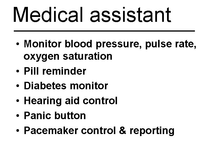Medical assistant • Monitor blood pressure, pulse rate, oxygen saturation • Pill reminder •