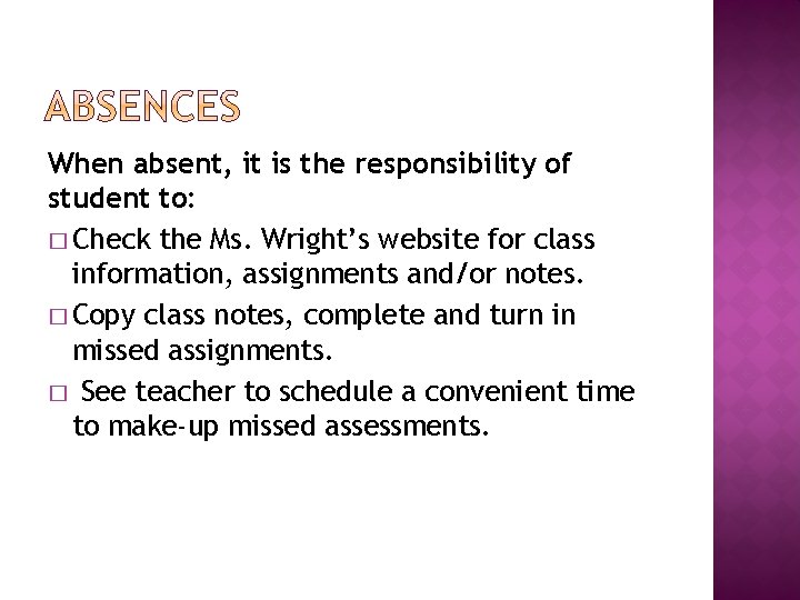 When absent, it is the responsibility of student to: � Check the Ms. Wright’s