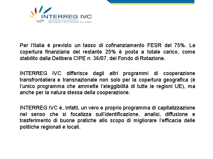 Per l’Italia è previsto un tasso di cofinanziamento FESR del 75%. La copertura finanziaria