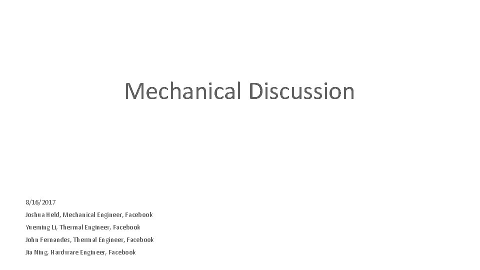 Mechanical Discussion 8/16/2017 Joshua Held, Mechanical Engineer, Facebook Yueming Li, Thermal Engineer, Facebook John