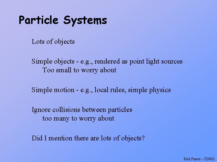 Particle Systems Lots of objects Simple objects - e. g. , rendered as point