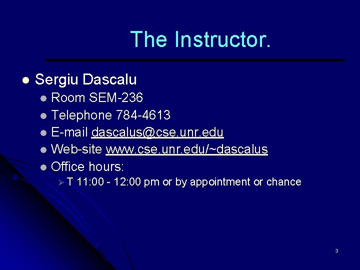 The Instructor. l Sergiu Dascalu Room SEM-236 l Telephone 784 -4613 l E-mail dascalus@cse.