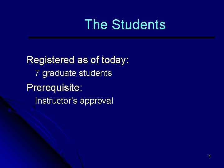 The Students Registered as of today: 7 graduate students Prerequisite: Instructor’s approval 5 