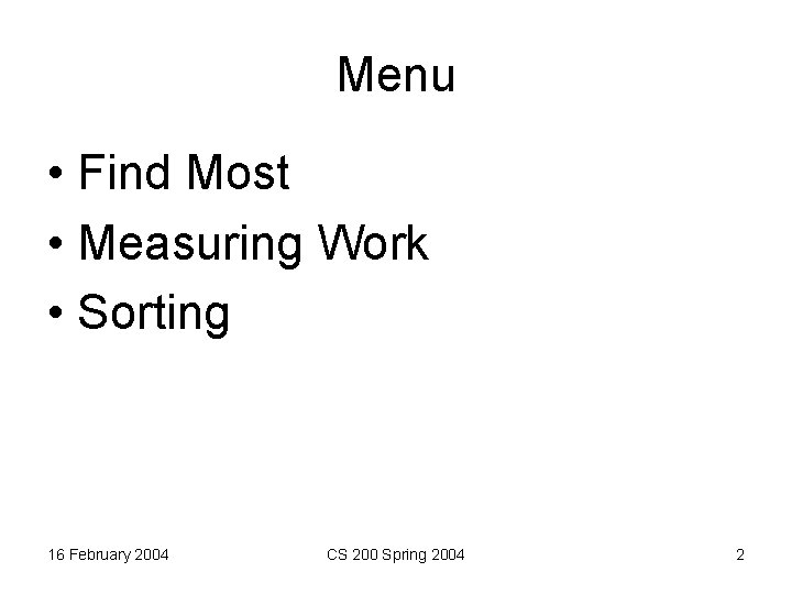 Menu • Find Most • Measuring Work • Sorting 16 February 2004 CS 200