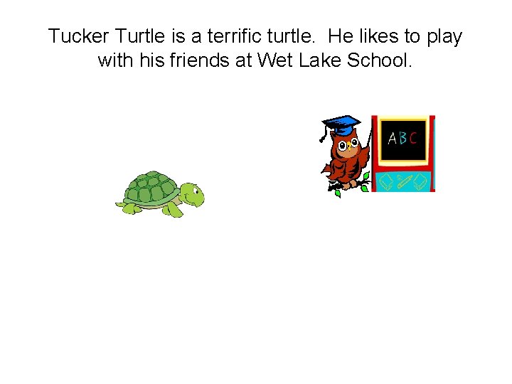 Tucker Turtle is a terrific turtle. He likes to play with his friends at