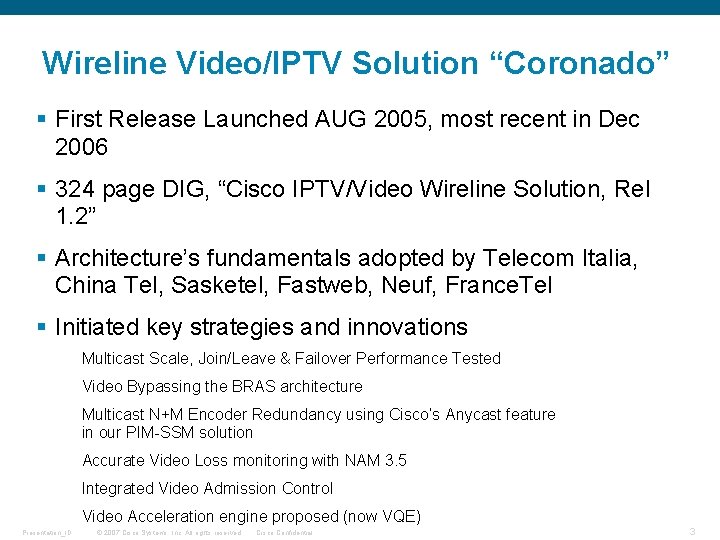 Wireline Video/IPTV Solution “Coronado” § First Release Launched AUG 2005, most recent in Dec