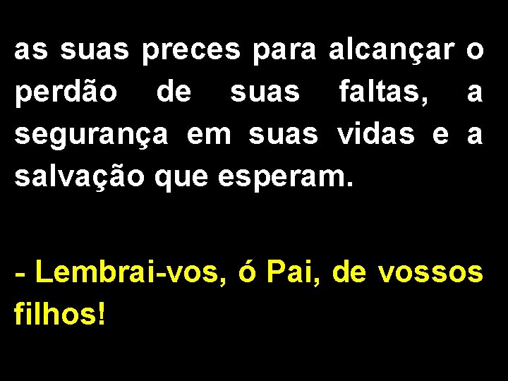 as suas preces para alcançar o perdão de suas faltas, a segurança em suas