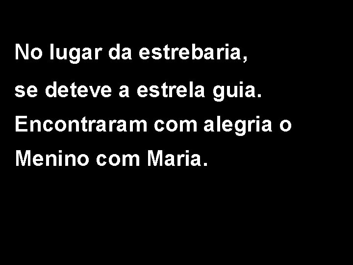 No lugar da estrebaria, se deteve a estrela guia. Encontraram com alegria o Menino