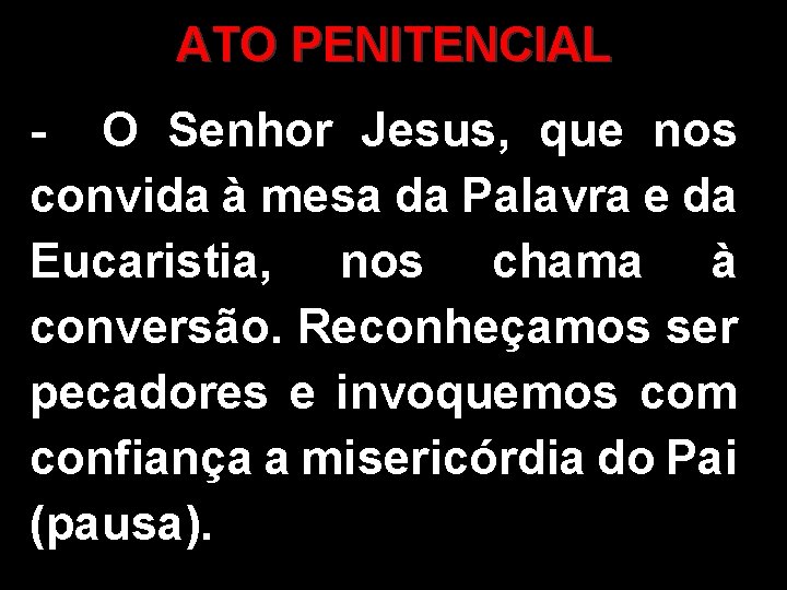 ATO PENITENCIAL - O Senhor Jesus, que nos convida à mesa da Palavra e