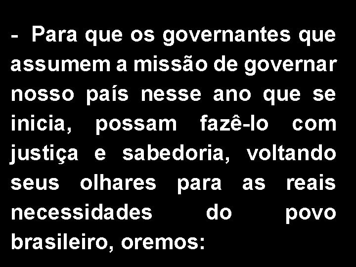 - Para que os governantes que assumem a missão de governar nosso país nesse