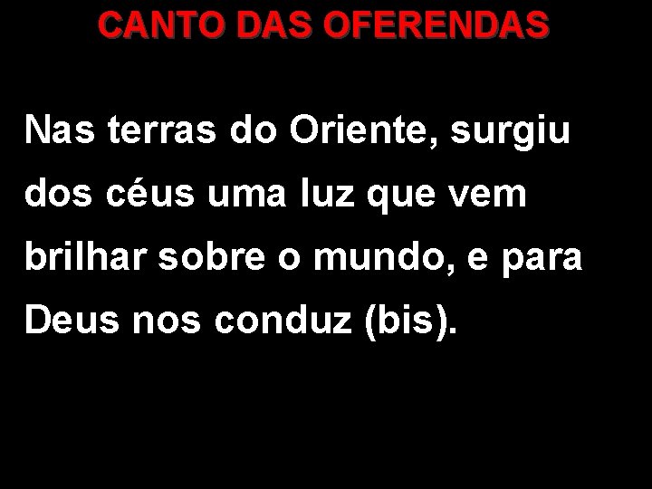 CANTO DAS OFERENDAS Nas terras do Oriente, surgiu dos céus uma luz que vem