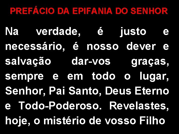 PREFÁCIO DA EPIFANIA DO SENHOR Na verdade, é justo e necessário, é nosso dever
