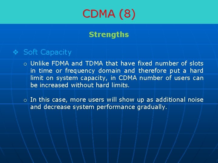 CDMA (8) Strengths v Soft Capacity o Unlike FDMA and TDMA that have fixed