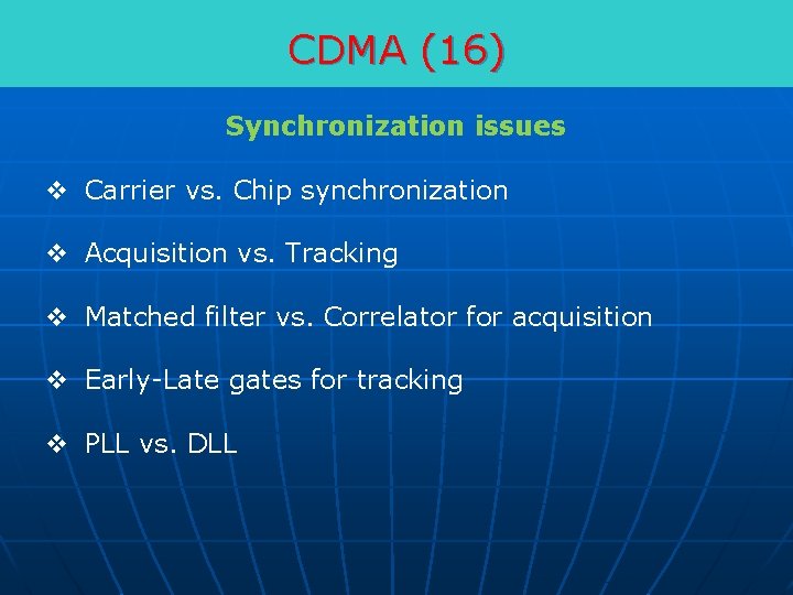 CDMA (16) Synchronization issues v Carrier vs. Chip synchronization v Acquisition vs. Tracking v