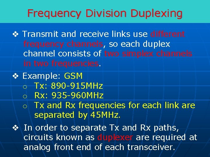 Frequency Division Duplexing v Transmit and receive links use different frequency channels, so each