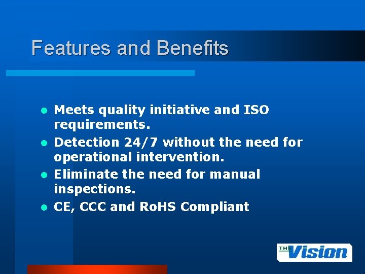 Features and Benefits Meets quality initiative and ISO requirements. l Detection 24/7 without the