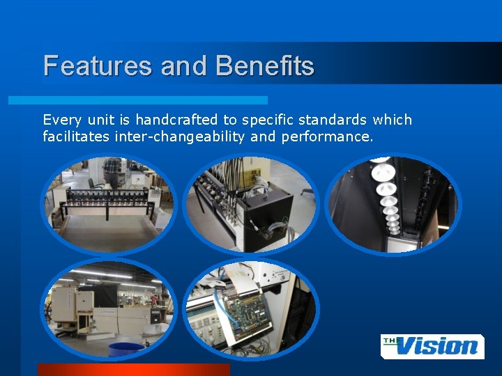 Features and Benefits Every unit is handcrafted to specific standards which facilitates inter-changeability and