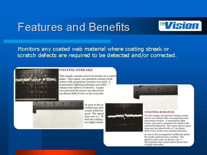 Features and Benefits Monitors any coated web material where coating streak or scratch defects